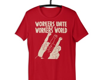 Workers Unite For A Workers World - Socialist, Leftist, Workers of the World Unite T-Shirt