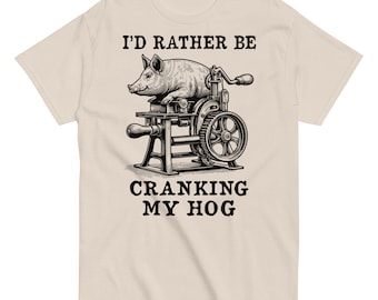 Rather Be Cranking My Hog - Oddly Specific Meme T-Shirt