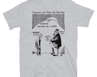 Organize And Take The Big Bag! - IWW, Socialist, Anti Capitalist, Leftist, Propaganda T-Shirt