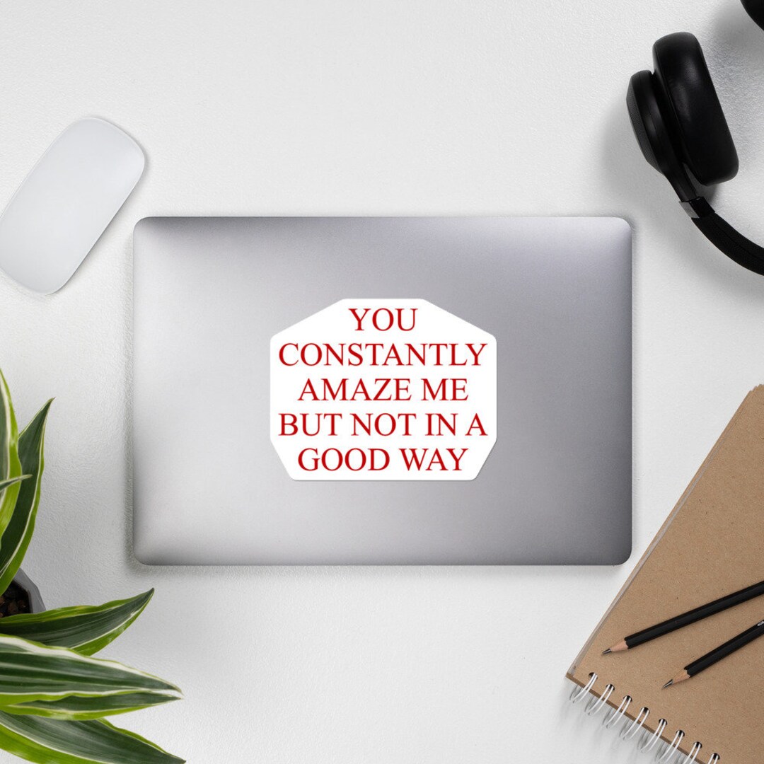 You Constantly Amaze Me but Not in A Good Way - Meme, Funny Sticker - Etsy