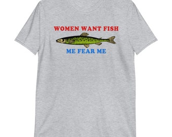 Women Want Fish Me Fear Me - Oddly Specific Meme, Fishing T-Shirt
