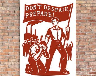 May include: A poster with a red and white illustration. The image features a man holding a flag with the text "DON'T DESPAIR, PREPARE!". Another man kneels, covering his face. Factories and a crowd are in the background.