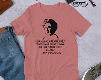 Ceux qui ne bougent pas ne remarquent pas leurs chaînes - Rosa Luxemburg Quote, Socialiste, T-shirt féministe