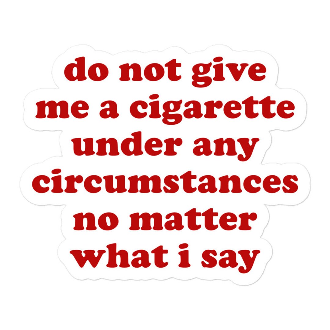 Do Not Give Me A Cigarette Under Any Circumstances - Oddly Specific Meme  Sticker