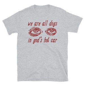 Todos somos perros en el auto caliente de Dios - Camiseta de meme extrañamente específica