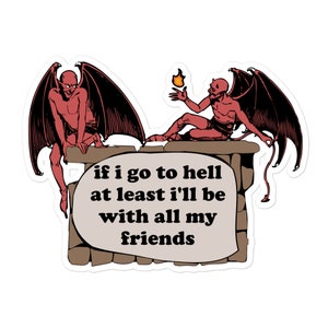 May include: A sticker featuring two red cartoon devils perched on a stone wall. The text reads "if i go to hell at least i'll be with all my friends".