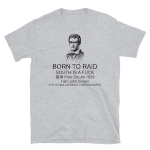 May include: A gray t-shirt with a black and white illustration of John Brown. The text on the shirt reads "Born to Raid, South is a Fuck, 鬼神 Free Em All 1859, I am john brown, 410,757,864,530 Dead Confederates."