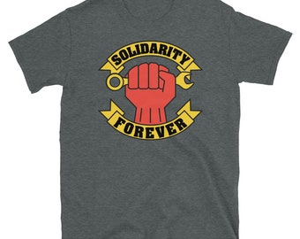 Solidarity Forever Raised Fist - Labor Union, IWW, Worker Rights, Leftist T-Shirt