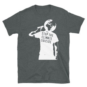 Stop The Climate Suicide - Climate Change, Environmentalism, Pollution, Global Warming T-Shirt Dark Heather
