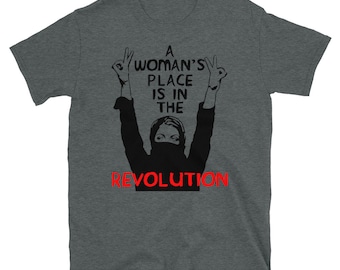 A Woman's Place Is In The Revolution - Feminist, Resistance, Protest, Socialist T-Shirt