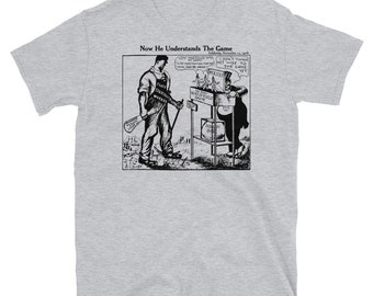 Now He Understands The Game - IWW, Socialist, Labor Union, Solidarity T-Shirt