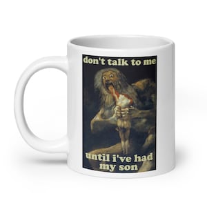 Don't Talk To Me Until I've Had My Son - Saturn Devouring His Son, Francisco Goya, Meme Mug
