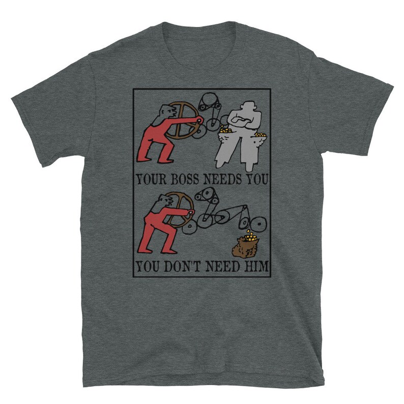 May include: A gray t-shirt with a black and white illustration of two figures. The top figure is labeled "Your boss needs you" and the bottom figure is labeled "You don't need him".