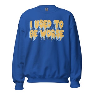 I Used To Be Worse - Aesthetic, Meme Sweatshirt