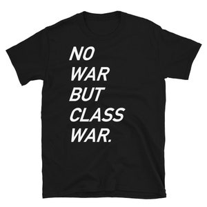 No War But Class War Text - Anti War, Anti Imperialism, Socialist, Anarchist T-Shirt