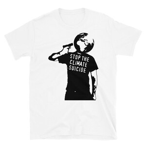 Stop The Climate Suicide - Climate Change, Environmentalism, Pollution, Global Warming T-Shirt White