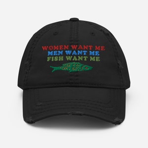 Women Want Me, Men Want Me, Fish Want Me Fishing, Oddly Specific Meme Hat 