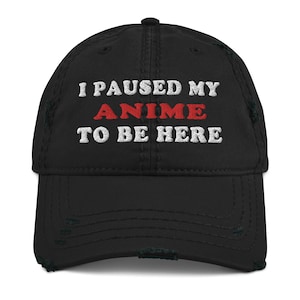 I Paused My Anime To Be Here - Ironic, Funny, Meme Hat