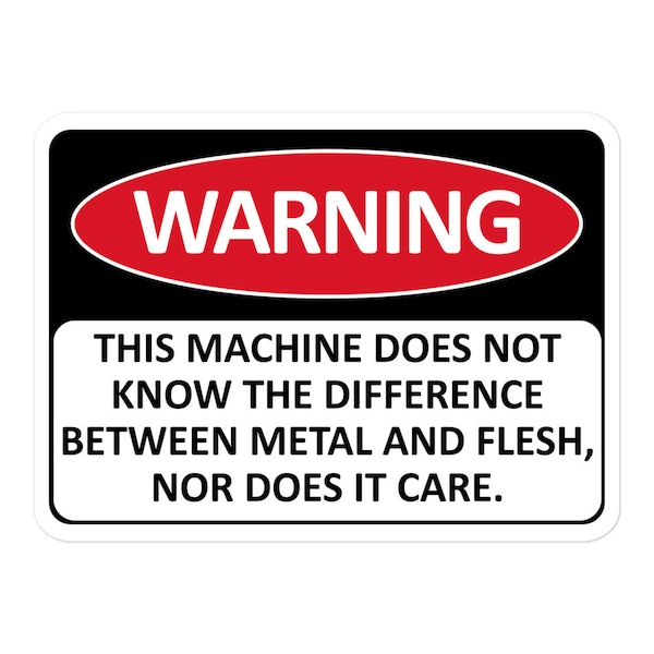 Warning This Machine Does Not Know The Difference Between Metal And Flesh - Meme, Oddly Specific, Machine Safety Sticker
