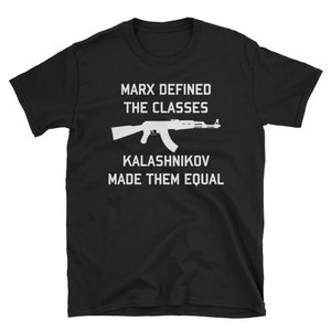 Marx Defined The Classes, Kalashnikov Made Them Equal - Socialist, Firearms, AK47 T-Shirt