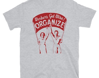 Workers Get Wise! Organize! - Labor Union, Solidarity, Leftist, Socialist T-Shirt