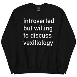 May include: Black sweatshirt with white text that reads "introverted but willing to discuss vexillology".