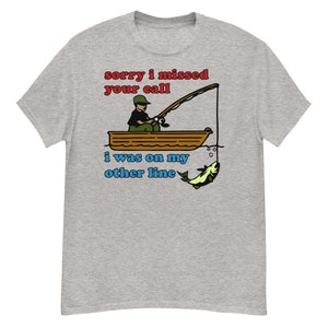 Sorry I Missed Your Call - Funny Fishing Meme T-Shirt