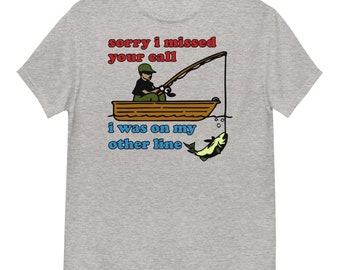 Sorry I Missed Your Call - Funny Fishing Meme T-Shirt