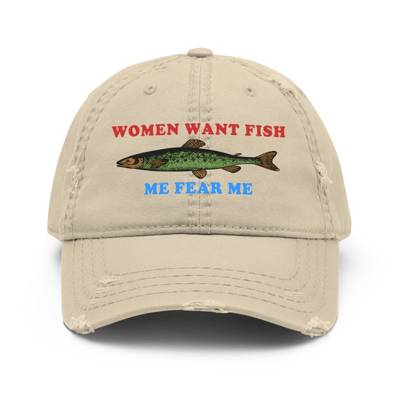 Buy Women Want Fish Me Fear Me Oddly Specific Meme, Fishing Hat