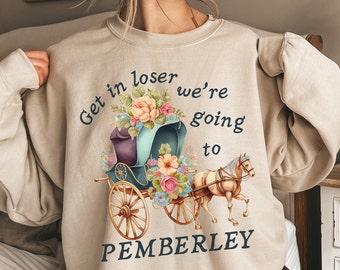 Pride and Prejudice Gift, Pemberley Sweatshirt, Jane Austen Get in Loser Shirt ,Mr Darcy Sweater, Classic Novel Gifts, Bookish Merch