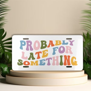 Funny Aluminum License Plate: Probably Late For Something, Girly Car Decor