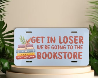 Front License Plate Get in Loser We're Going to the Bookstore, Book Vanity Plate, Bookish Car Accessories, Book Lover Gifts, Funny Car Decor