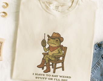 I Have to Say Weird Stuff Cowboy Frog Shirt: Funny Meme Tshirt