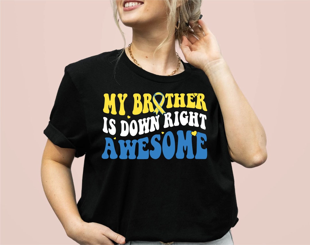 My Brother is Down Right Awesome Svg Down Syndrome Awareness Png , Love ...