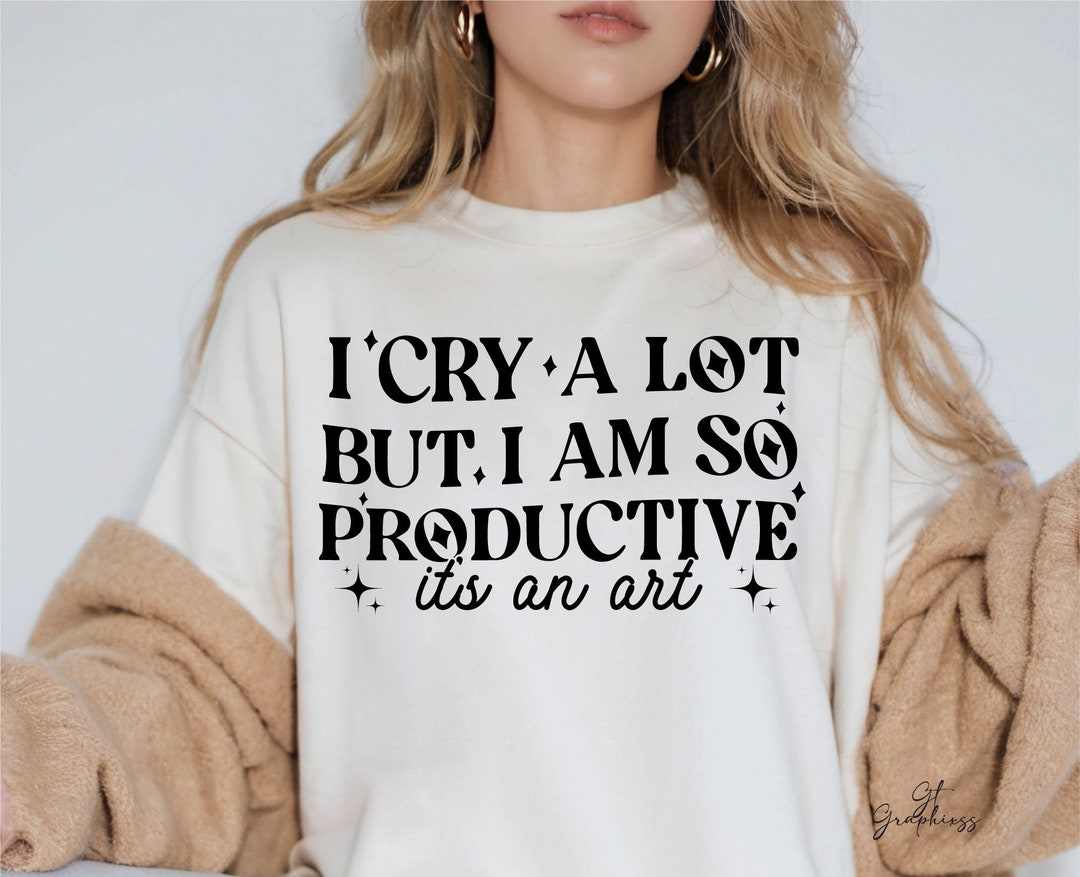I Cry A Lot But I Am So Productive