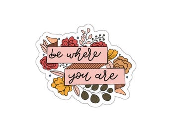 Be Where You Are Sticker - Floral Waterproof Vinyl Decal