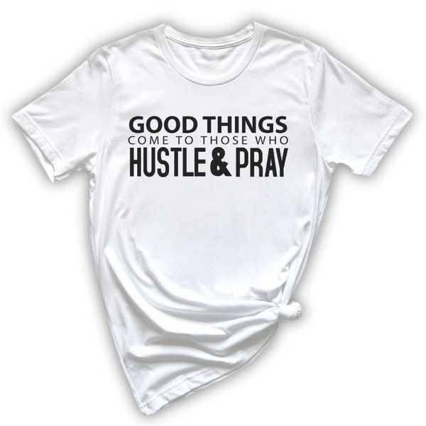 Good Things Hustle and Pray Shirt