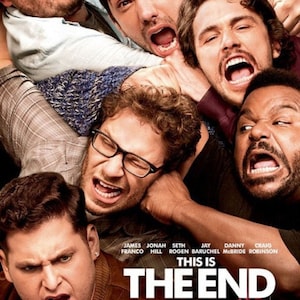 May include: Movie poster for "This Is The End" featuring a group of men with exaggerated expressions. The title is prominently displayed, along with the names of the actors. The poster has a dark, action-oriented theme.
