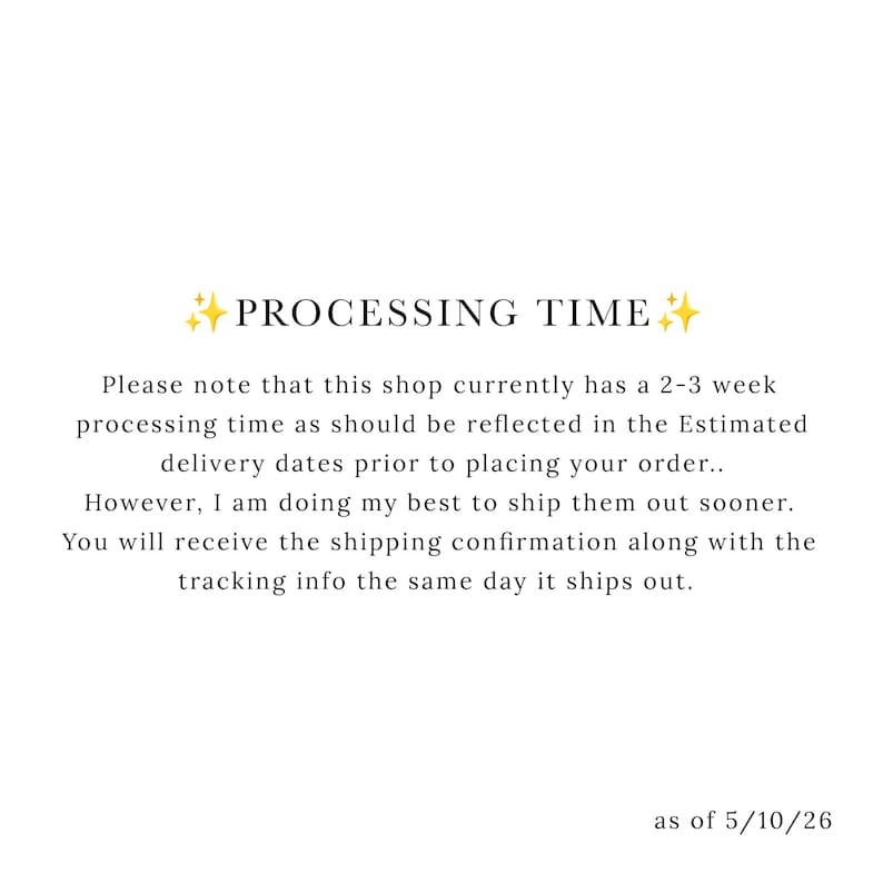 May include: White background with the text "PROCESSING TIME" in a black font. The text below explains the shop's processing time of 2-3 weeks and other shipping information. The date "as of 5/10/26" is at the bottom.
