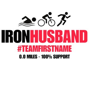 May include: A white graphic with black silhouettes of a swimmer, cyclist, and runner above the words "IRON HUSBAND" in black and red. Below, it reads "#TEAMFIRSTNAME" and "0.0 MILES &bull; 100% SUPPORT".