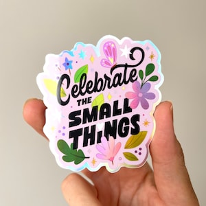 Celebrate the Small Things Holographic Sticker waterproof for laptop or water bottle, hand lettering vinyl sticker, cute friend gift