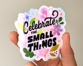 Celebrate the Small Things Holographic Sticker waterproof for laptop or water bottle, hand lettering vinyl sticker, cute friend gift