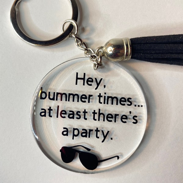 Degrassi TNG inspired keychain,Bummer times, At least there’s a party, Handmade unique gift