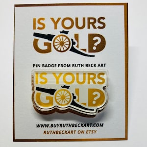 IS YOURS GOLD Custom Pin Badge By Ruth Beck Art image 1