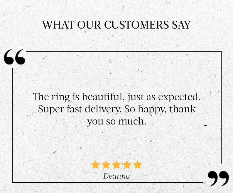May include: A customer review with five stars and the text "The ring is beautiful, just as expected. Super fast delivery. So happy, thank you so much." The review is signed "Deanna."