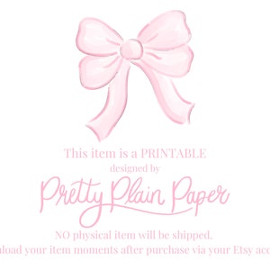 May include: A pink watercolor bow with the text "This item is a PRINTABLE designed by Pretty Plain Paper NO physical item will be shipped. Download your item moments after purchase via your Etsy account."
