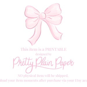 May include: A watercolor-style illustration of a light pink bow on a white background. The text "This item is a PRINTABLE designed by Pretty Plain Paper" is below the bow. The text "NO physical item will be shipped" is also included.