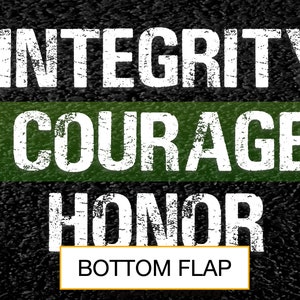 May include: Black and green background with white text that reads "INTEGRITY COURAGE HONOR" with a green stripe across the middle. A gold rectangle at the bottom reads "BOTTOM FLAP".