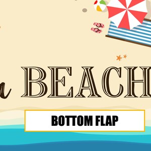 May include: A beach scene with a beach umbrella, beach chairs, and flip flops. The text "a BEACH" is in the centre of the image. The text "BOTTOM FLAP" is in a yellow rectangle at the bottom of the image.