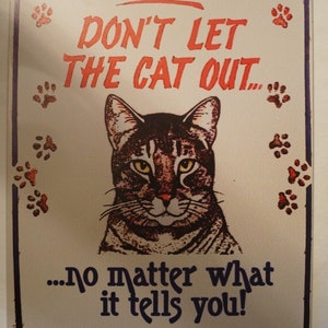 Retro Style Tin Sign - Please Don't Let the Cat Out - No Matter What it Tells You.